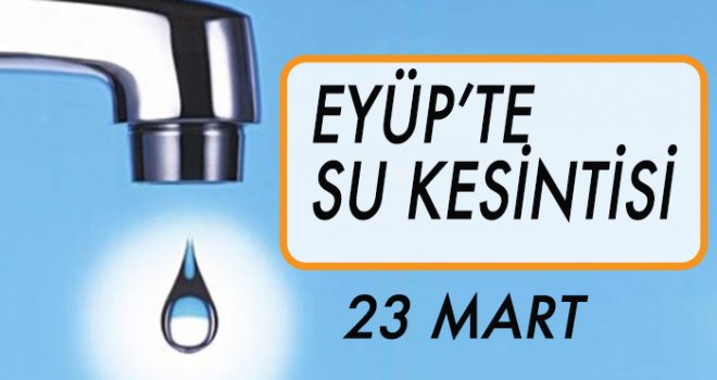 EYÜP'TE  SU KESİNTİSİ (23 MART)