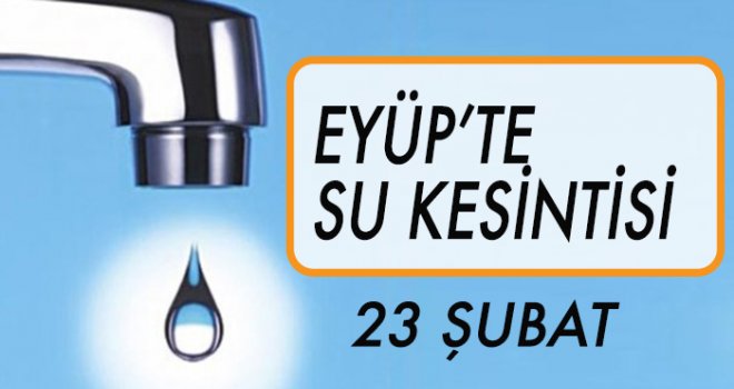 EYÜP'TE  SU KESİNTİSİ (23 ŞUBAT)