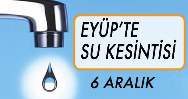 EYÜP'TE  SU KESİNTİSİ (6 ARALIK)