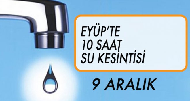 EYÜP'TE  SU KESİNTİSİ (9 ARALIK)