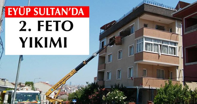 EYÜP’TE 2. FETO YIKIMI