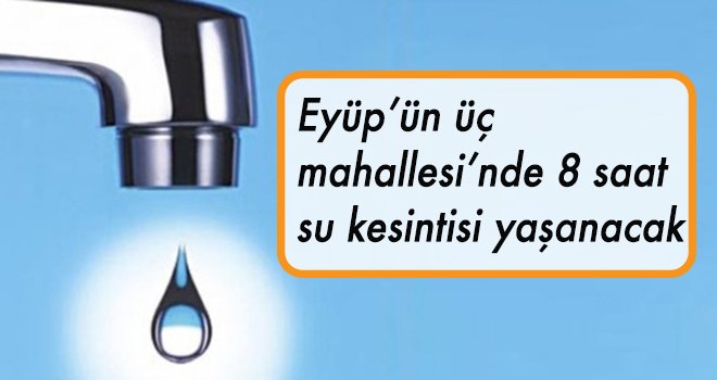 Eyüp'te 3 mahalle'de su kesintisi (2 Temmuz )