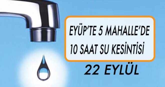 Eyüp'te 5 Mahalle'de Su Kesintisi (22 Eylül)