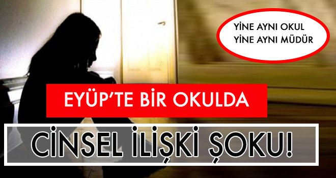 EYÜP’TE BİR OKULDA CİNSEL İLİŞKİ ŞOKU!