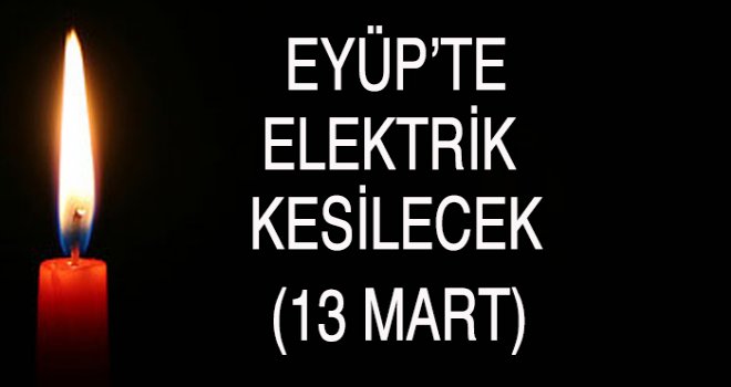 EYÜP'TE ELEKTRİK KESİNTİSİ (13 MART)
