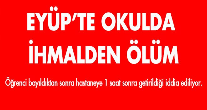 EYÜP’TE OKULDA ÖLÜM