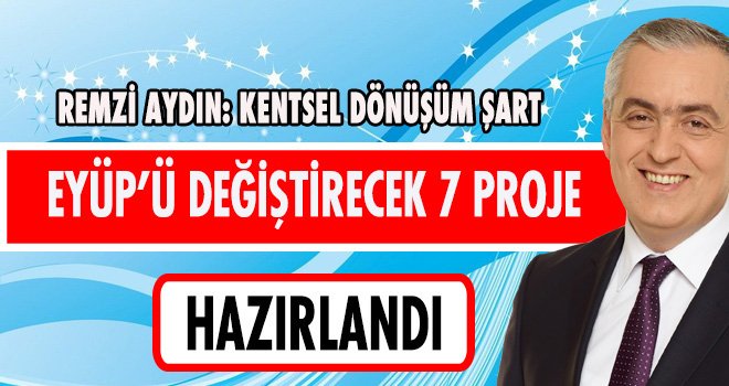 EYÜP’Ü DEĞİŞTİRECEK 7 PROJE HAZIRLANDI