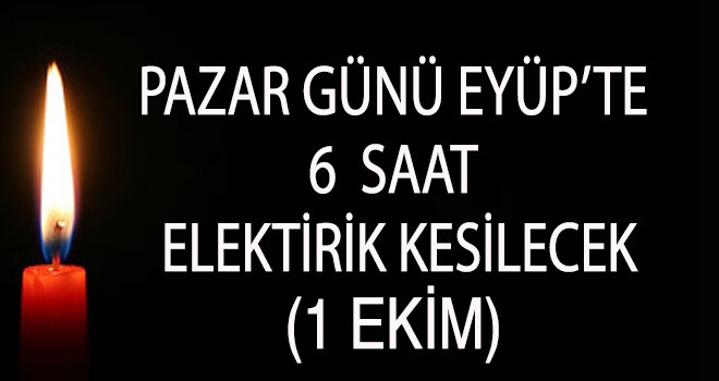 EYÜP'TE ELEKTRİK KESİNTİSİ (1 EKİM)