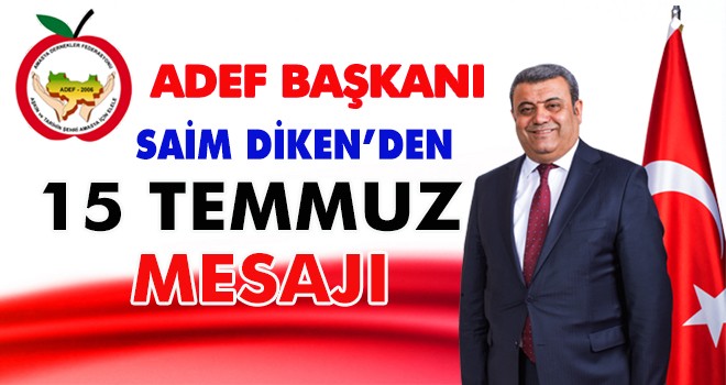 SAİM DİKEN’DEN 15 TEMMUZ MESAJI