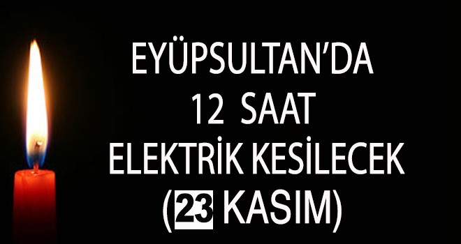 EYÜP SULTAN'DA ELEKTRİK KESİNTİSİ (23 KASIM)