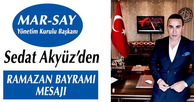 SEDAT AKYÜZ'DEN RAMAZAN BAYRAMI KUTLAMA MESAJI