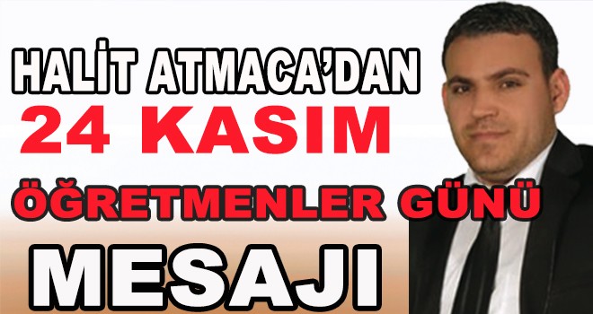 HALİT ATMACA’DAN ÖĞRETMENLER GÜNÜ MESAJI