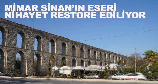 MİMAR SİNAN’IN ESERİ NİHAYET RESTORE EDİLİYOR