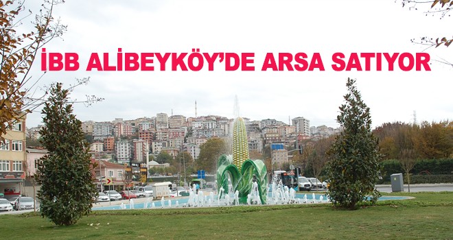 İBB ALİBEYKÖY’DE ARSA SATIYOR