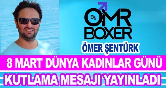 ÖMER ŞENTÜRK'DEN 8 MART DÜNYA KADINLAR GÜNÜ MESAJI