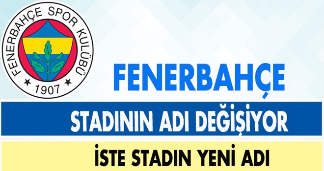 Fenerbahçe stadının adı değişiyor