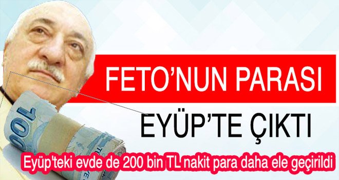 FETO’NUN PARASI EYÜP’TE ÇIKTI