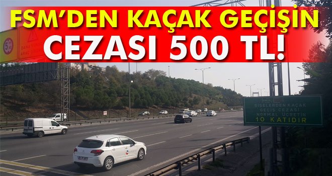 FSM Köprüsü’nden kaçak geçişin cezası '500 lira'