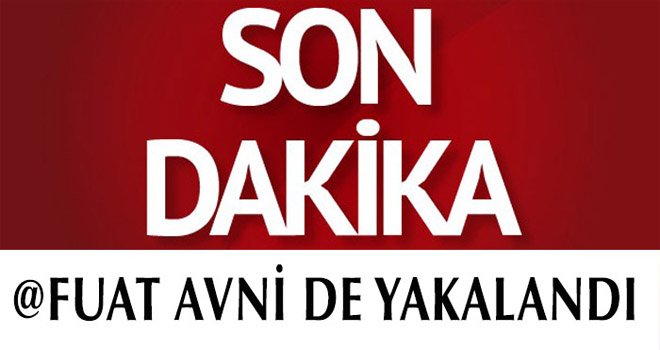 FUAT AVNİ DE YAKALANDI
