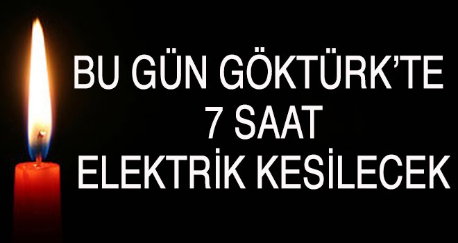 Göktürk'te 7 Saat Elektrik Kesintisi Yaşanacak