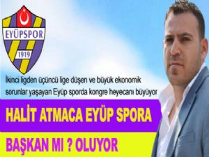 HALİT ATMACA EYÜP SPOR'A BAŞKAN MI ? OLUYOR 