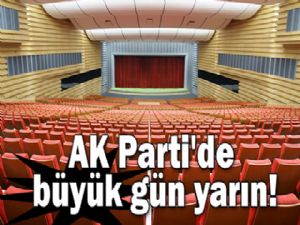 AK Parti'de Büyük Gün Yarın