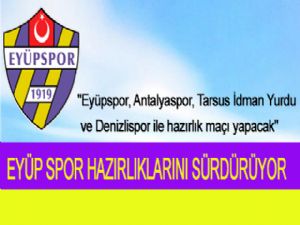 EYÜP SPOR HAZIRLIKLARINI SÜRDÜRYOR