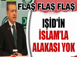 Cumhurbaşkanı Erdoğan: IŞİD'in İslam'la alakası yok