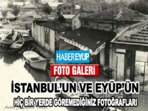 İSTANBUL'UN VE EYÜP'ÜN HİÇ BİR YERDE GÖREMEDİĞİNİZ FOTOĞRAFLAR