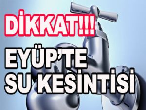 EYÜP'TE  SU KESİNTİSİ