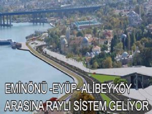 EMİNÖNÜ -EYÜP- ALİBEYKÖY   ARASINA RAYLI SİSTEM GELİYOR