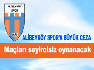 ALİBEYKÖY SPOR'A BÜYÜK CEZA