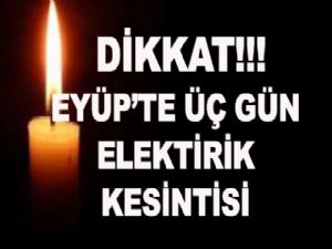  EYÜP'TE ÜÇ GÜN  ELEKTİRK  KESİNTİSİ