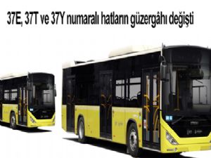 37E, 37T ve 37Y numaralı hatların güzergâhı değişti