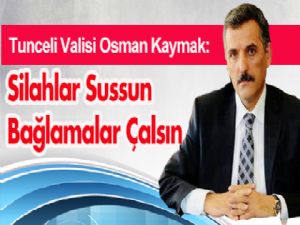 Tunceli Valisi: Silahlar sussun bağlamalar çalsın