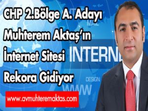 CHP 2.Bölge A. Adayı Muhterem Aktaş'ın internet sitesi rekora gidiyor