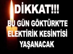 BU GÜN GÖKTÜRK'TE  ELEKTİRİK KESİNTİSİ YAŞANACAK