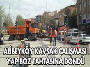 ALİBEYKÖY KAVŞAK ÇALIŞMASI YAP BOZ TAHTASINA DÖNDÜ