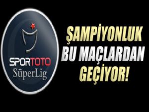 Şampiyonluk bu maçlardan geçiyor