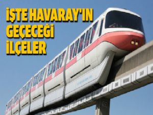 İşte Havaray'ın geçeceği ilçeler