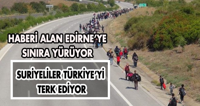 HABERİ ALAN EDİRNE’YE  SINIRA YÜRÜYOR 