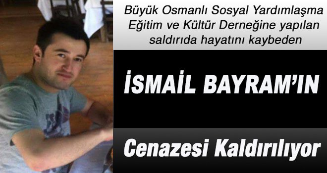 Hain Saldırıda Hayatını Kaybeden İsmail Bayram’ın Cenazesi Kadırılıyor