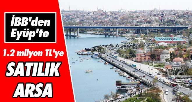 İBB'den Eyüp'te 1.2 milyon TL'ye satılık arsa