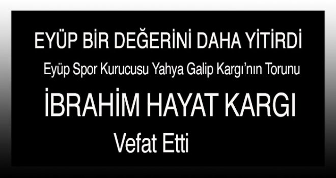 İBRAHİM HAYAT KARGI VEFAT ETTİ