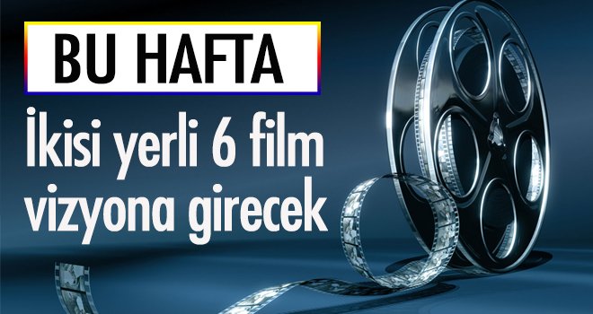 İkisi yerli 6 film vizyona girecek