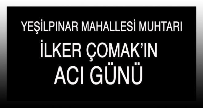İlker Çomak'ın acı günü