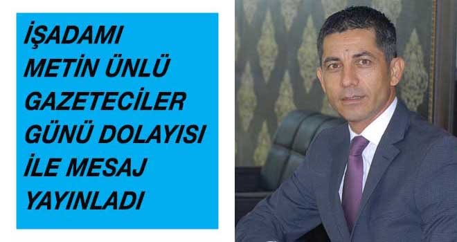 İŞADAMI  METİN ÜNLÜ  GAZETECİLER  GÜNÜ DOLAYISI  İLE MESAJ  YAYINLADI