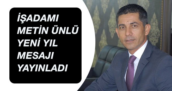 İŞADAMI  METİN ÜNLÜ  YENİ YIL  MESAJI  YAYINLADI