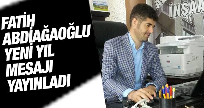 İŞADAMI FATİH  ABDİAĞAOĞLU YENİ YIL  MESAJI  YAYINLADI