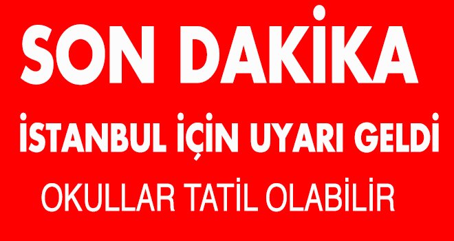 İstanbul için son uyarı...
